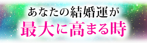 あなたの結婚運が最大に高まる時