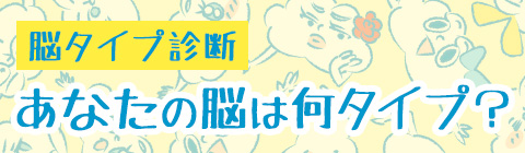 あなたの脳は何タイプ？　脳科学から行動や思考パターンを診断します！