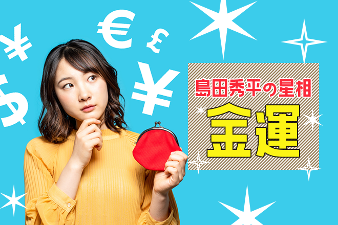 島田秀平が星相で占う「あなたの金運を上げるのはこんな人」【無料占い】