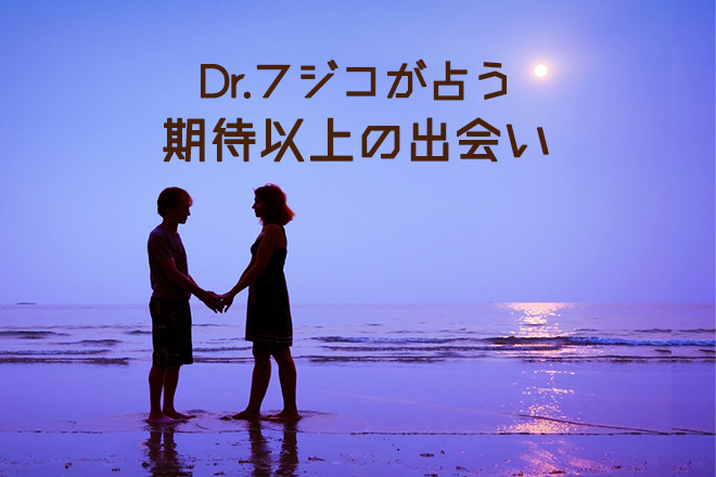 【無料占い】Dr.フジコが占う、あなたに待ち受ける“期待以上の出会い”