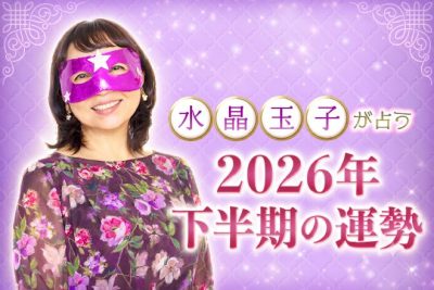 【無料占い】水晶玉子が占う「2026年下半期の運勢」あなたに舞い込むチャンスとは？
